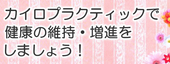 カイロプラクティックで健康の維持・増進をしましょう！